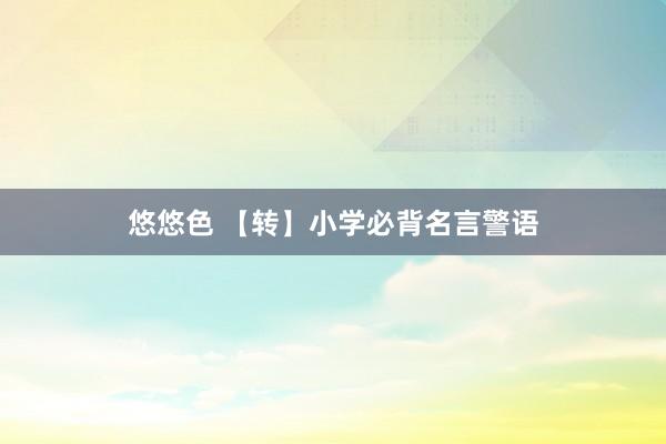 悠悠色 【转】小学必背名言警语