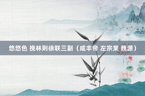 悠悠色 挽林则徐联三副（咸丰帝 左宗棠 魏源）