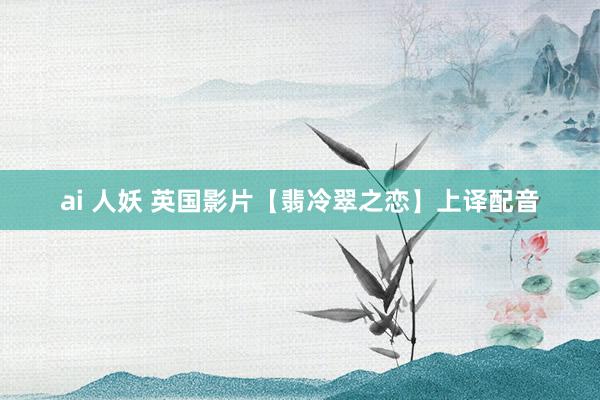 ai 人妖 英国影片【翡冷翠之恋】上译配音